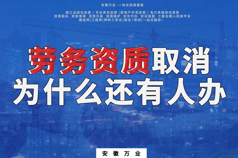 安徽省勞務(wù)資質(zhì)取消了，為什么還有人辦